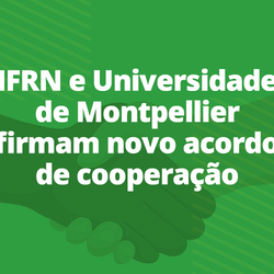 #25206 IFRN e Universidade de Montpellier firmam novo acordo de cooperação
