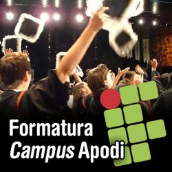 #30700 Campus Apodi realiza formatura das primeiras turmas do ensino médio integrado