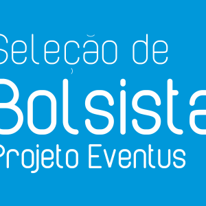 #32341 Sai resultado de seleção de bolsista para o Projeto Eventus