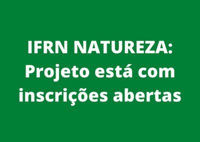 Para mais informações acesse o perfil @ifrnnatureza no Instagram