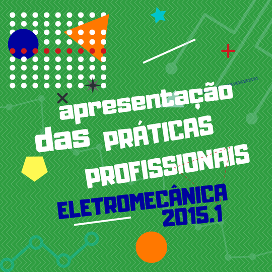 #35535 Divulgada a Programação das Apresentações das Práticas Profissionais do Curso Técnico Integrado em Eletromecânica  2015.1