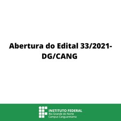 #36053  Abertura do EDITAL Nº 33/2021 - DG/CANG/RE/IFRN Para Submissão de Projetos 