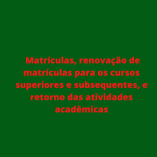 #41128 Matrícula, renovação de matrículas para os cursos superiores e subsequentes, e retorno das atividades acadêmicas