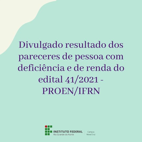 #41292 Divulgado resultado dos pareceres de pessoa com deficiência e de renda do edital 41/2021 - PROEN/IFRN