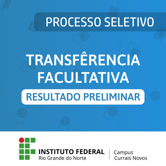 #44355 Campus Currais Novos divulga resultado preliminar do Processo Seletivo de Transferência Facultativa (ou voluntária)