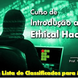 #45571 Divulgada relação de classificados para o Curso FIC de Introdução ao Ethical Hacking