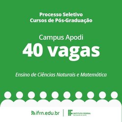 #46601 Campus Apodi oferta 40 vagas para o curso de pós graduação em Ensino de Ciências Naturais e Matemática