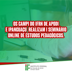 #47339 Os campi do IFRN de Apodi e Ipanguaçu realizam I Seminário Online de Estudos Pedagógicos.