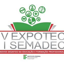 #47613 IV EXPOTEC e II SEMADEC do IFRN Campus Apodi: Novos Desafios na Educação e Formação Profissional.