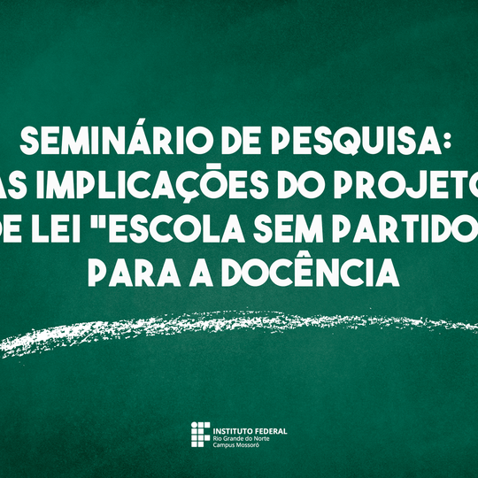 #48404 Curso de especialização do Campus Mossoró irá realizar seminário sobre as implicações do projeto de lei “escola sem partido” para a docência.