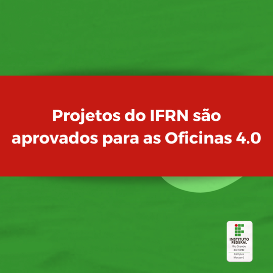 #49261 Projetos do Campus Mossoró do IFRN são aprovados para as Oficinas 4.0 da SETEC