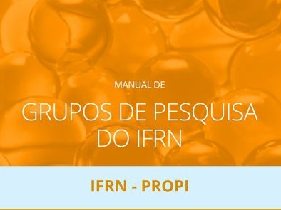 Manual objetiva apresentar um conjunto de critérios e orientações para a criação e manutenção dos Grupos de Pesquisa vinculados ao IFRN
