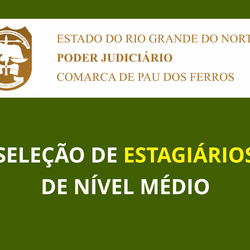 #53325 Comarca de Pau dos Ferros, do Poder Judiciário do RN, seleciona estagiários