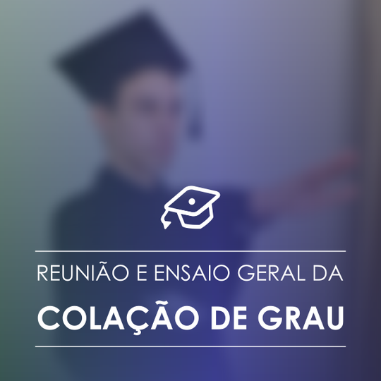 #53462 Comunicação convoca concluintes da graduação para reunião e ensaio geral da colação de grau