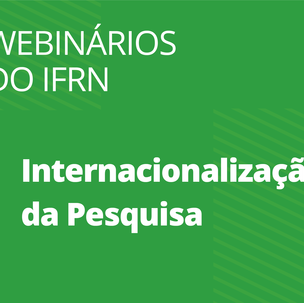 #54951 Internacionalização da Pesquisa é tema de webinários do IFRN 