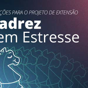 #54984 Publicado edital para o projeto de extensão Xadrez Sem Estresse na Região do Potengi