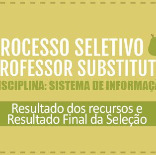 #5743 Divulgados, o Resultado dos Recursos e o Resultado Final do Processo Seletivo Simplificado para Professor Substituto de Sistemas de Informação