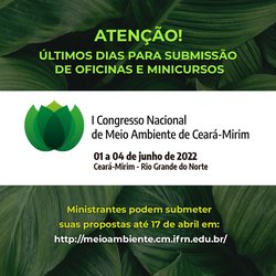 #6070 Comissão Organizadora do I Congresso Nacional de Meio Ambiente de Ceará-Mirim alerta para a última semana de submissões das oficinas e minicursos