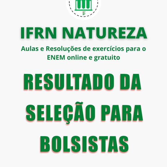 #6143 Divulgado o Resultado para Seleção de Bolsistas do projeto IFRN Natureza