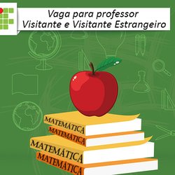 #6327 Edital para contratação de professor visitante e visitante estrangeiro de matemática recebe inscrições até o dia 12