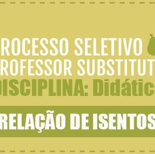 #6394 Divulgada a Relação de Isentos do processo seletivo para professor substituto de Didática