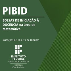 #6727 Campus Ceará-Mirim divulga edital de vagas para Bolsistas de Iniciação à Docência na área de Matemática e Professor Supervisor do PIBID