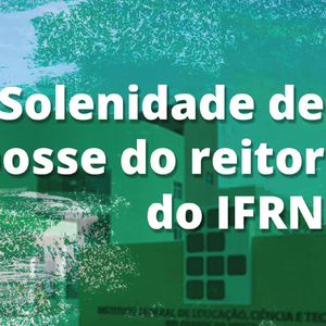#6741 Solenidade de posse do reitor do IFRN acontece no dia 5 de fevereiro