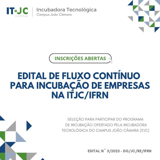 #7836 DIVULGADO EDITAL DE SELEÇÃO PARA PROGRAMA DE INCUBAÇÃO DA INCUBADORA DO CAMPUS JOÃO CÂMARA (ITJC) 2023