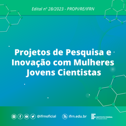 Edital 28/2023 - PROPI/RE/IFRN - Projetos de Pesquisa e Inovação com Mulheres Jovens Cientistas