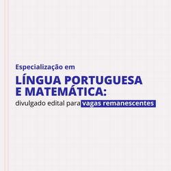 Especialização em Língua Portuguesa e Matemática: divulgado edital para vagas remanescentes