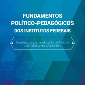 Fundamentos político-pedagógicos dos Institutos Federais