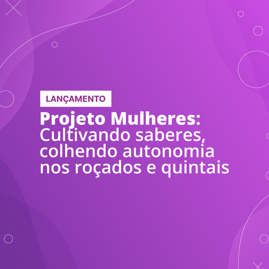Projeto mulheres - cultivando saberes, colhendo autonomia nos roçados e quintais_Portal (1)